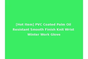 [Hot Item] PVC Coated Palm Oil Resistant Smooth Finish Knit Wrist Winter Work Glove