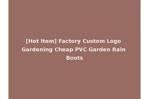 [Hot Item] Factory Custom Logo Gardening Cheap PVC Garden Rain Boots