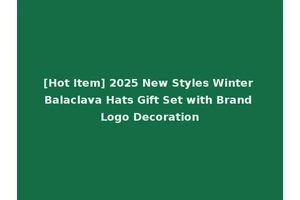 [Hot Item] 2025 New Styles Winter Balaclava Hats Gift Set with Brand Logo Decoration