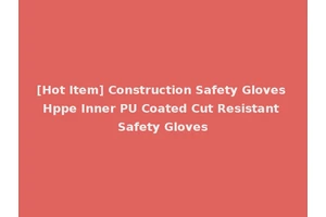 [Hot Item] Construction Safety Gloves Hppe Inner PU Coated Cut Resistant Safety Gloves