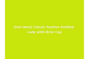 [Hot Item] Classic fashion Knitted Lady with Brim Cap