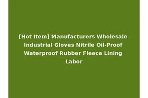 [Hot Item] Manufacturers Wholesale Industrial Gloves Nitrile Oil-Proof Waterproof Rubber Fleece Lining Labor