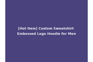 [Hot Item] Custom Sweatshirt Embossed Logo Hoodie for Men