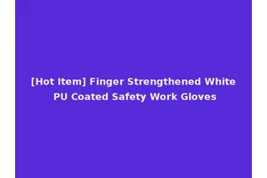 [Hot Item] Finger Strengthened White PU Coated Safety Work Gloves
