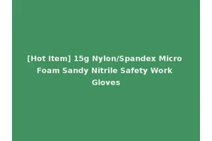[Hot Item] 15g Nylon/Spandex Micro Foam Sandy Nitrile Safety Work Gloves