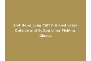 [Hot Item] Long Cuff Crinkled Latex Outside and Cotton Liner Fishing Gloves