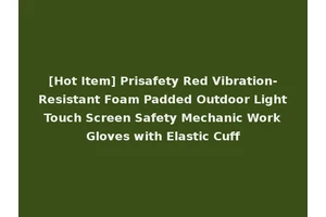 [Hot Item] Prisafety Red Vibration-Resistant Foam Padded Outdoor Light Touch Screen Safety Mechanic Work Gloves with Elastic Cuff