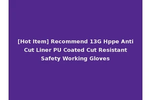 [Hot Item] Recommend 13G Hppe Anti Cut Liner PU Coated Cut Resistant Safety Working Gloves
