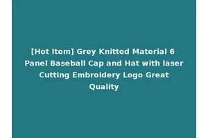 [Hot Item] Grey Knitted Material 6 Panel Baseball Cap and Hat with laser Cutting Embroidery Logo Great Quality