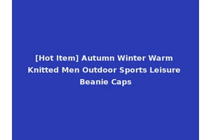[Hot Item] Autumn Winter Warm Knitted Men Outdoor Sports Leisure Beanie Caps