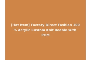 [Hot Item] Factory Direct Fashion 100% Acrylic Custom Knit Beanie with POM