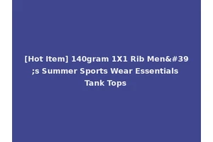 [Hot Item] 140gram 1X1 Rib Men's Summer Sports Wear Essentials Tank Tops