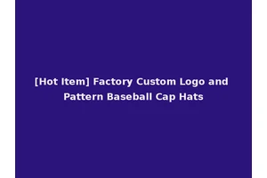 [Hot Item] Factory Custom Logo and Pattern Baseball Cap Hats
