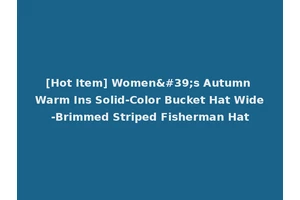 [Hot Item] Women's Autumn Warm Ins Solid-Color Bucket Hat Wide-Brimmed Striped Fisherman Hat