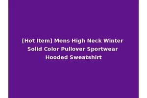 [Hot Item] Mens High Neck Winter Solid Color Pullover Sportwear Hooded Sweatshirt
