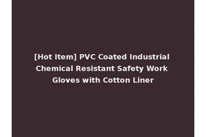 [Hot Item] PVC Coated Industrial Chemical Resistant Safety Work Gloves with Cotton Liner