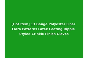 [Hot Item] 13 Gauge Polyester Liner Flora Patterns Latex Coating Ripple Styled Crinkle Finish Gloves