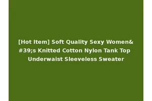 [Hot Item] Soft Quality Sexy Women's Knitted Cotton Nylon Tank Top Underwaist Sleeveless Sweater