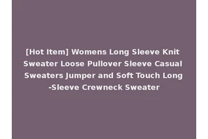 [Hot Item] Womens Long Sleeve Knit Sweater Loose Pullover Sleeve Casual Sweaters Jumper and Soft Touch Long-Sleeve Crewneck Sweater