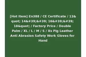 [Hot Item] En388 / CE Certificate / 12" 14'' 16'' 18" / Factory Price / Double Palm / XL / L / M / S / Xs Pig Leather Anti Abrasion Safety Work Gloves for Hand