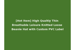 [Hot Item] High Qualtiy Thin Breathable Leisure Knitted Loose Beanie Hat with Custom PVC Label