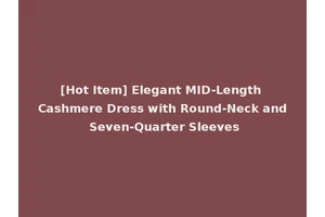 [Hot Item] Elegant MID-Length Cashmere Dress with Round-Neck and Seven-Quarter Sleeves