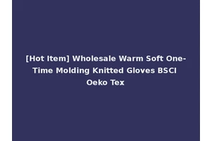 [Hot Item] Wholesale Warm Soft One-Time Molding Knitted Gloves BSCI Oeko Tex