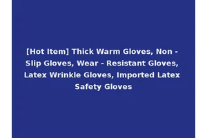 [Hot Item] Thick Warm Gloves, Non - Slip Gloves, Wear - Resistant Gloves, Latex Wrinkle Gloves, Imported Latex Safety Gloves