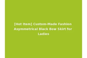 [Hot Item] Custom-Made Fashion Asymmetrical Black Bow Skirt for Ladies