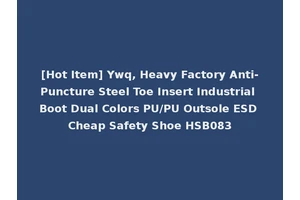 [Hot Item] Ywq, Heavy Factory Anti-Puncture Steel Toe Insert Industrial Boot Dual Colors PU/PU Outsole ESD Cheap Safety Shoe HSB083