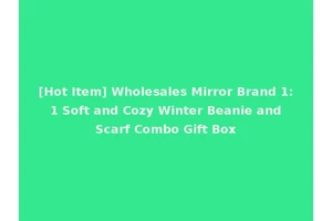 [Hot Item] Wholesales Mirror Brand 1: 1 Soft and Cozy Winter Beanie and Scarf Combo Gift Box