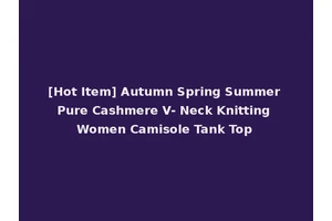 [Hot Item] Autumn Spring Summer Pure Cashmere V- Neck Knitting Women Camisole Tank Top