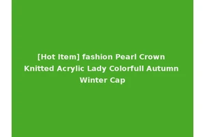 [Hot Item] fashion Pearl Crown Knitted Acrylic Lady Colorfull Autumn Winter Cap