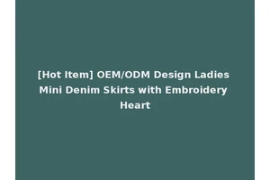 [Hot Item] OEM/ODM Design Ladies Mini Denim Skirts with Embroidery Heart