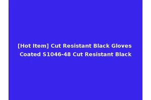 [Hot Item] Cut Resistant Black Gloves Coated S1046-48 Cut Resistant Black
