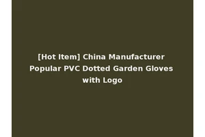 [Hot Item] China Manufacturer Popular PVC Dotted Garden Gloves with Logo