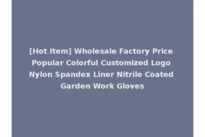 [Hot Item] Wholesale Factory Price Popular Colorful Customized Logo Nylon Spandex Liner Nitrile Coated Garden Work Gloves