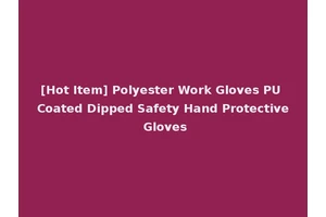 [Hot Item] Polyester Work Gloves PU Coated Dipped Safety Hand Protective Gloves