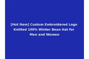 [Hot Item] Custom Embroidered Logo Knitted 100% Winter Bean Hat for Men and Women