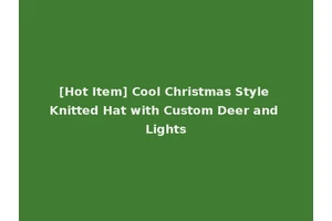 [Hot Item] Cool Christmas Style Knitted Hat with Custom Deer and Lights