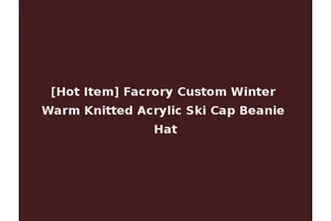 [Hot Item] Facrory Custom Winter Warm Knitted Acrylic Ski Cap Beanie Hat