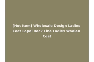 [Hot Item] Wholesale Design Ladies Coat Lapel Back Line Ladies Woolen Coat
