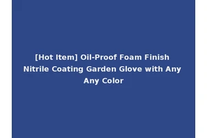 [Hot Item] Oil-Proof Foam Finish Nitrile Coating Garden Glove with Any Any Color