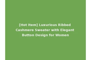 [Hot Item] Luxurious Ribbed Cashmere Sweater with Elegant Button Design for Women