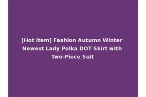 [Hot Item] Fashion Autumn Winter Newest Lady Polka DOT Skirt with Two-Piece Suit