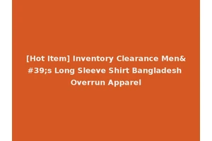[Hot Item] Inventory Clearance Men's Long Sleeve Shirt Bangladesh Overrun Apparel