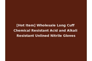 [Hot Item] Wholesale Long Cuff Chemical Resistant Acid and Alkali Resistant Unlined Nitrile Gloves