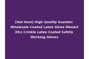 [Hot Item] High Quality Guantes Wholesale Coated Latex Glove Men's Crinkle Latex Coated Safety Working Gloves
