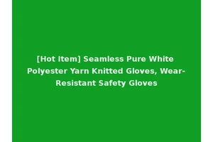 [Hot Item] Seamless Pure White Polyester Yarn Knitted Gloves, Wear-Resistant Safety Gloves