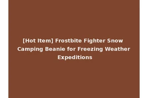 [Hot Item] Frostbite Fighter Snow Camping Beanie for Freezing Weather Expeditions